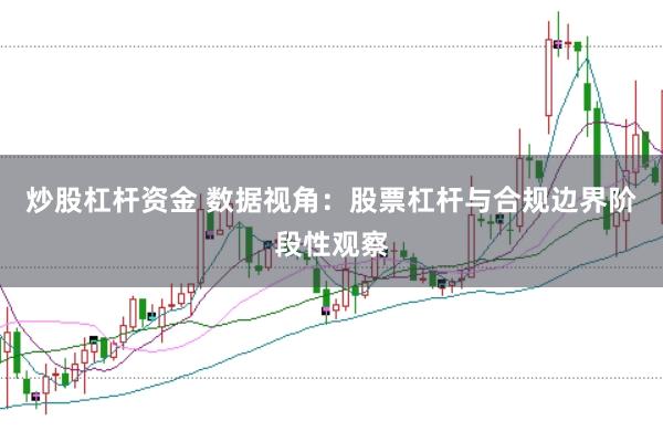炒股杠杆资金 数据视角：股票杠杆与合规边界阶段性观察