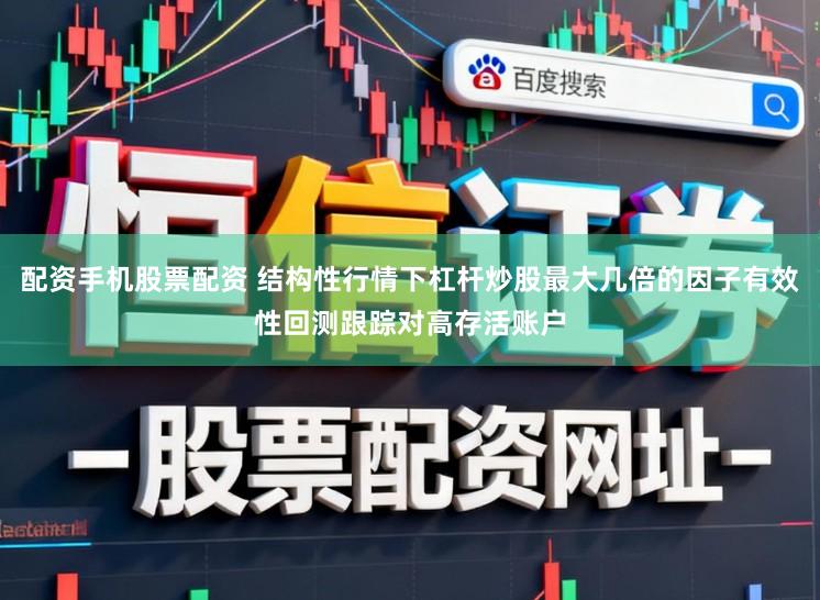 配资手机股票配资 结构性行情下杠杆炒股最大几倍的因子有效性回测跟踪对高存活账户