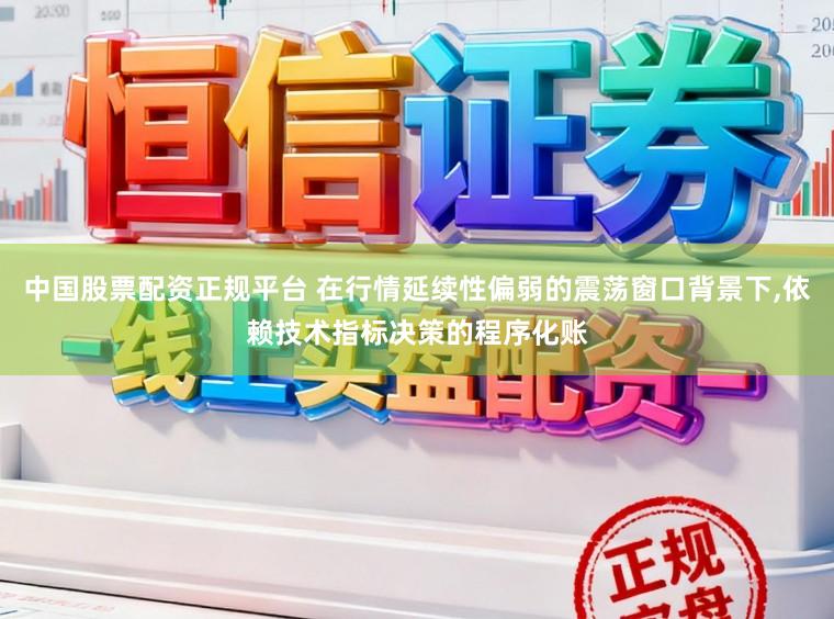 中国股票配资正规平台 在行情延续性偏弱的震荡窗口背景下,依赖技术指标决策的程序化账