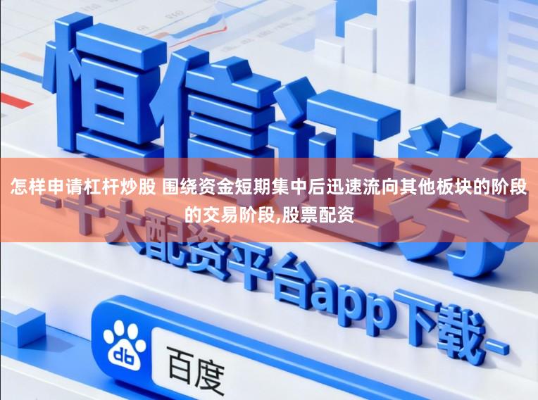 怎样申请杠杆炒股 围绕资金短期集中后迅速流向其他板块的阶段的交易阶段,股票配资