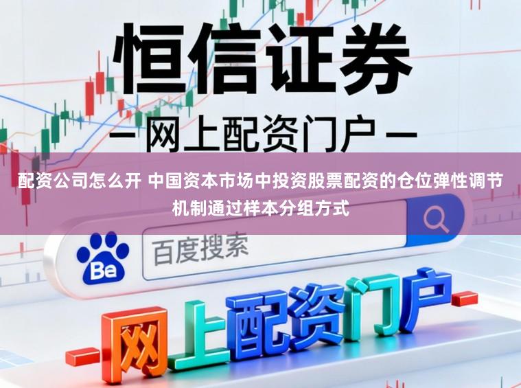 配资公司怎么开 中国资本市场中投资股票配资的仓位弹性调节机制通过样本分组方式