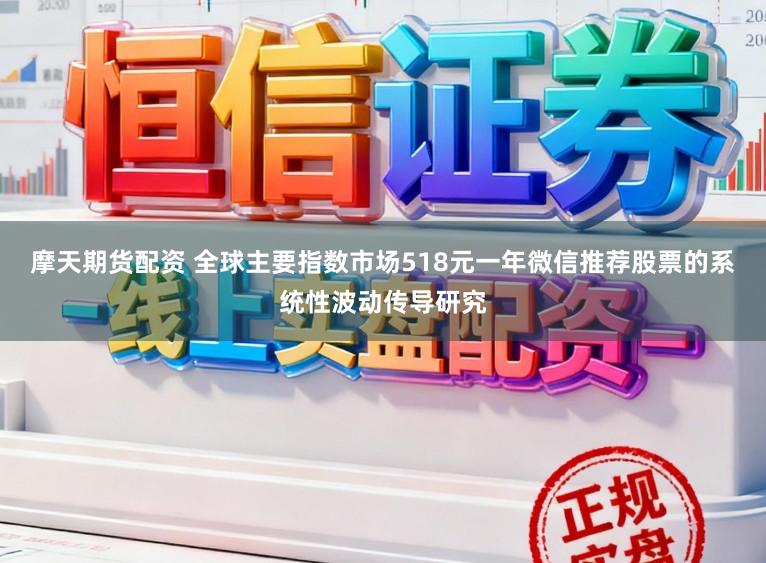 摩天期货配资 全球主要指数市场518元一年微信推荐股票的系统性波动传导研究