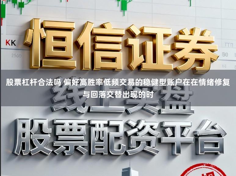 股票杠杆合法吗 偏好高胜率低频交易的稳健型账户在在情绪修复与回落交替出现的时