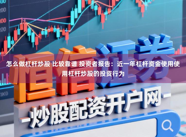 怎么做杠杆炒股 比较靠谱 投资者报告：近一年杠杆资金使用使用杠杆炒股的投资行为