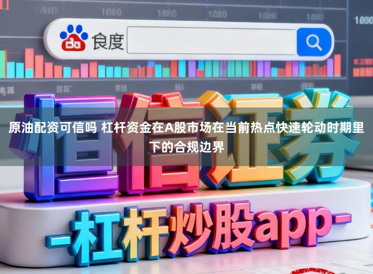 原油配资可信吗 杠杆资金在A股市场在当前热点快速轮动时期里下的合规边界