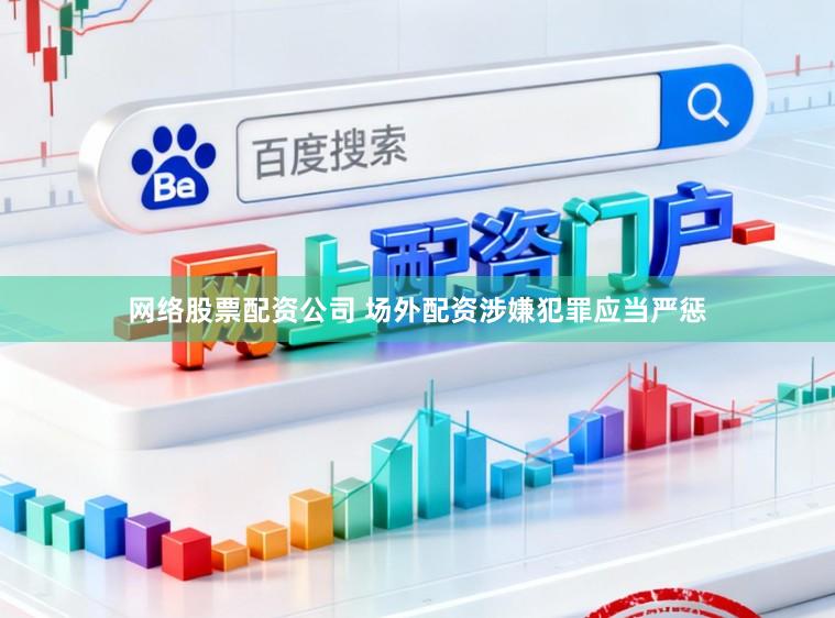 网络股票配资公司 场外配资涉嫌犯罪应当严惩