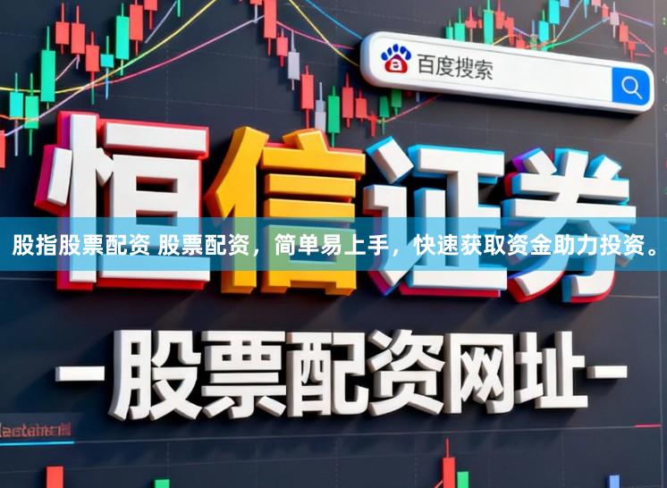 股指股票配资 股票配资，简单易上手，快速获取资金助力投资。