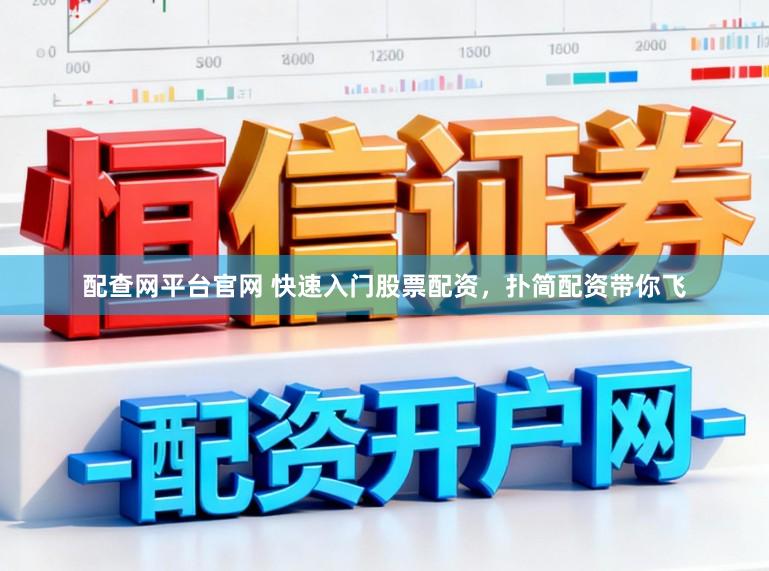 配查网平台官网 快速入门股票配资，扑简配资带你飞